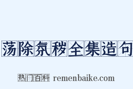 荡除氛秽全集造句是什么意思的图片